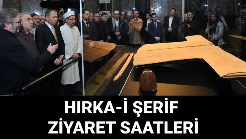 Hırka-i Şerif Ziyaret Günleri ve Saatleri Açıklandı: Kaçırmayın!