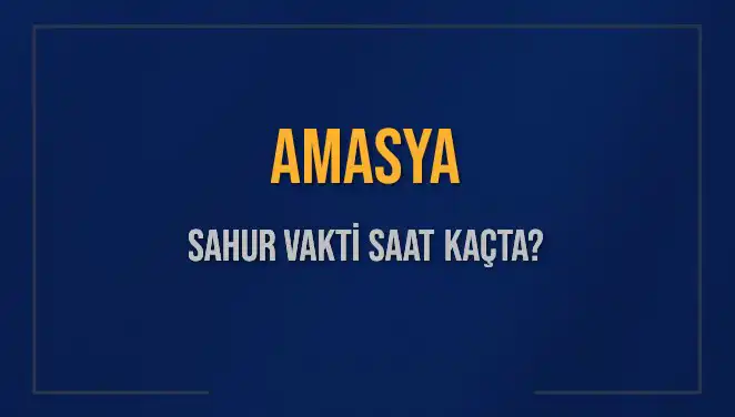Amasya'da Sahur Vakti Hakkında Bilmeniz Gerekenler