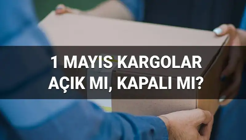 1 Mayıs’ta Kargo Firmaları Çalışıyor mu? Saat Kaça Kadar Açık?