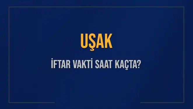 Uşak İftar Vakti: Açkalıkla Beklenen Saatler ve Detaylar