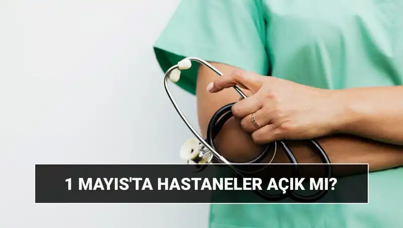 1 Mayıs’ta Hastaneler ve Poliklinikler Açık mı, Kapalı mı?