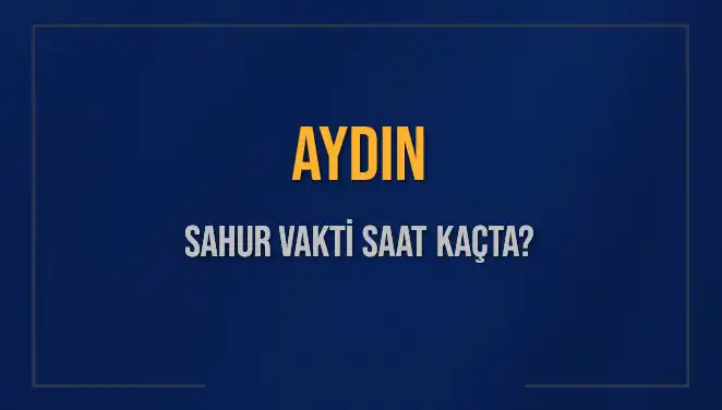 Aydın Sahur Vakti 2025: İmsak Saatleri ve Detayları İle Öğrenin