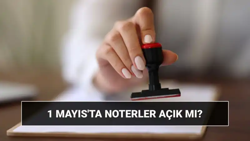 1 Mayıs İşçi Bayramı’nda Noterler Açık mı? Nöbetçi Noter Varlığı Hakkında Bilgiler