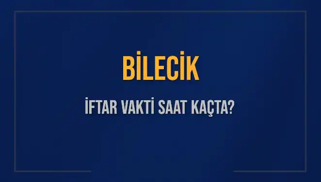 Bilecik İftar Vakti Saat Kaçta? 2025 İftarlarına Dair Tüm Bilgiler