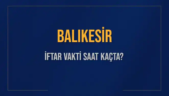 Balıkesir İftar Vakti: Bugün İftar Ne Zaman?