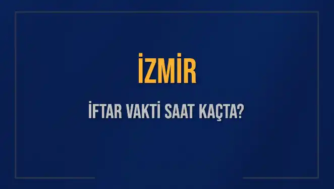 İzmir İftar Vakti 2025: İftar Saatleri Ne Zaman Okunacak?