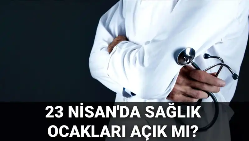 23 Nisan’da Sağlık Hizmetleri Açık mı? Hastaneler ve Aile Hekimleri Çalışıyor mu?