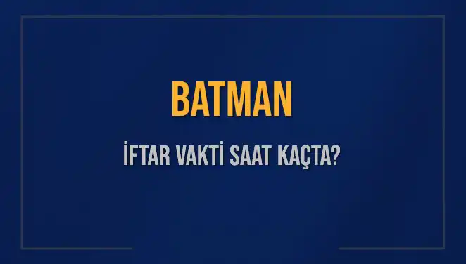 Batman İftar Vakti Ne Zaman? 2 Mart 2025 Tarihli Bilgiler