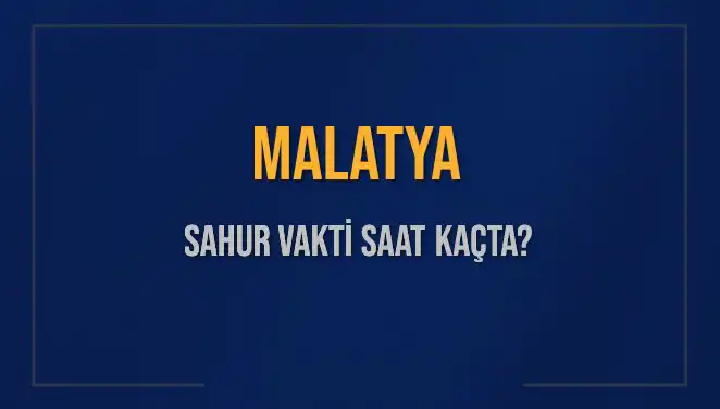 Malatya'da Sahur Vakti Hakkında Bilmeniz Gereken Her Şey