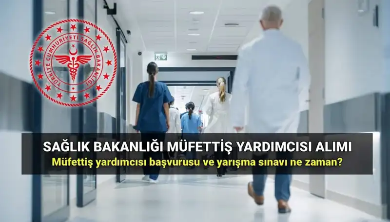 Sağlık Bakanlığı Müfettiş Yardımcısı Alımı: 2025 Başvuru Tarihleri ve Şartları