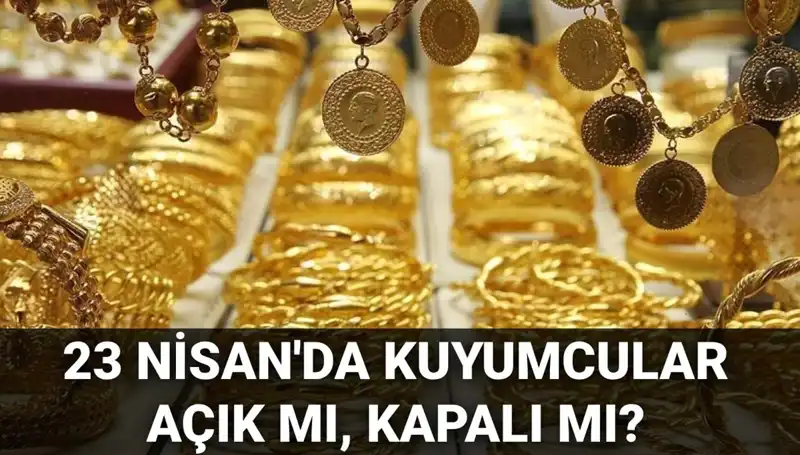 23 Nisan'da Kuyumcular Açık mı? Tatil Programı Merak Ediliyor!