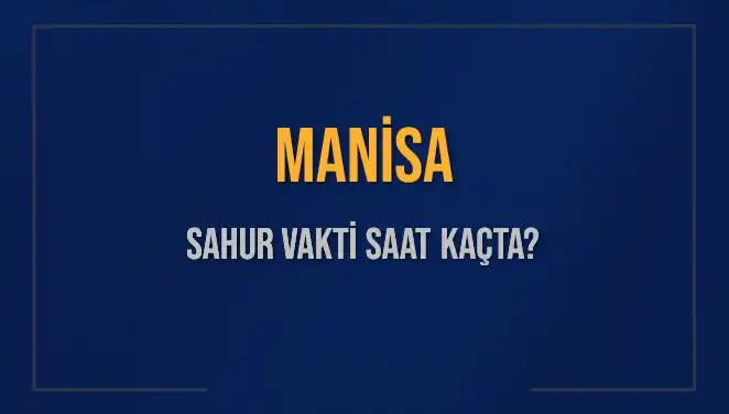 Manisa'da Sahur Vakti Ne Zaman? 2025 Takvimi Açıklandı!