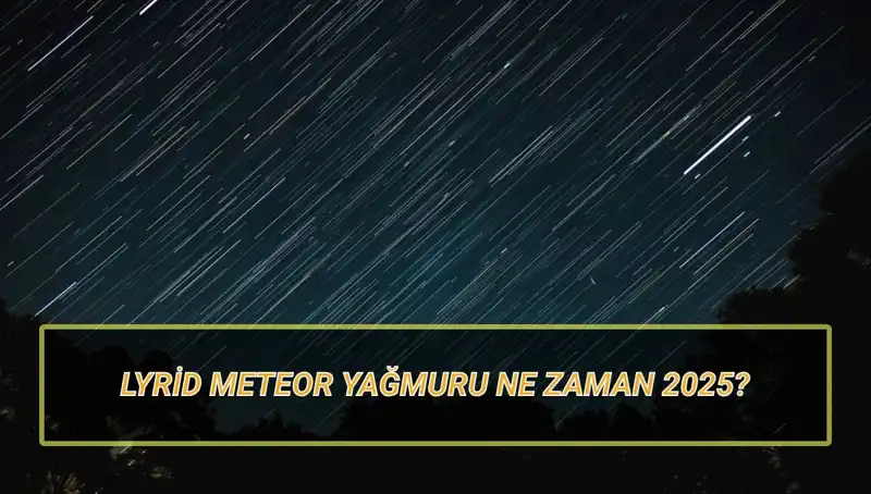 Lyrid Meteor Yağmuru 2025: Türkiye’de Hangi Tarihlerde İzlenebilecek?