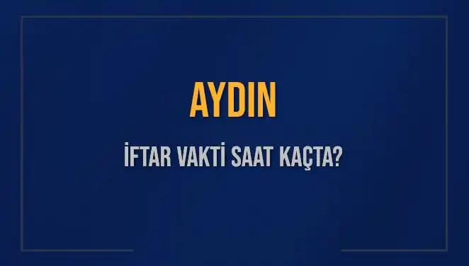 Aydın İftar Vakti Ne Zaman? 3 Mart 2025 Akşam Ezanı Hakkında Bilgiler