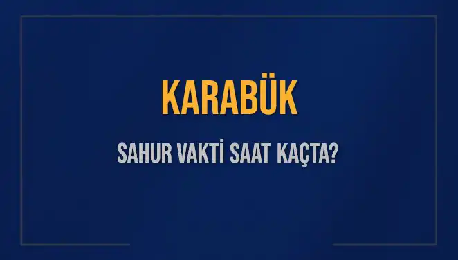 Karabük’te Sahur Vakti Ne Zaman? 2025 Takvimine Göre Cevaplar