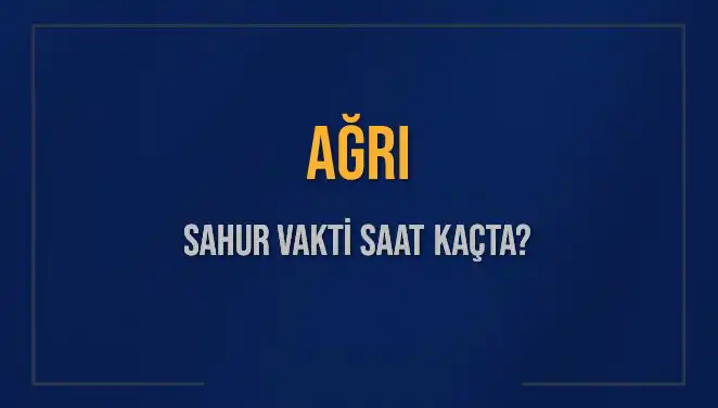 Ağrı'da Sahur Vakti: 2025’te İmsak Saati Ne Zaman?