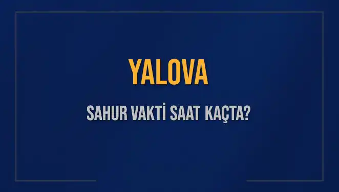 Yalova'da Sahur Vakti Ne Zaman? Diyanet'in 2025 Takvimi