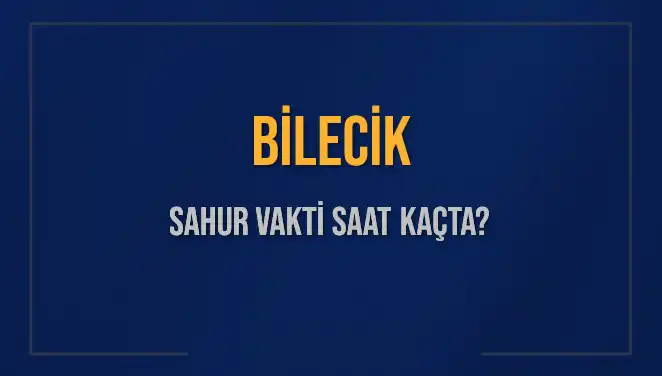 Bilecik Sahur Vakti: İmsak Saatleri ve Detaylar