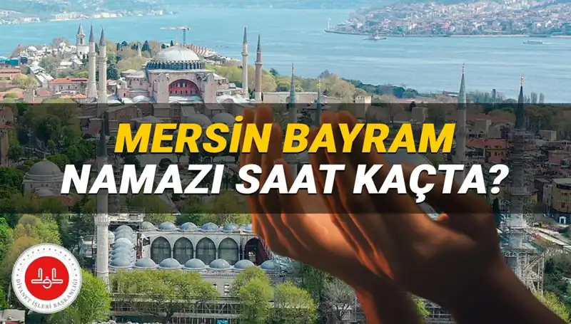 Mersin’de Kurban Bayramı Namazı Hangi Saatte Kılınacak? 2025 Vakti Açıklandı!