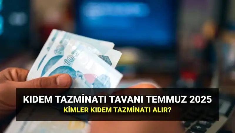 Kıdem Tazminatı Tavanında Zamlı Değişiklik: 2025 Temmuz Zammı Nasıl Etkileyecek?
